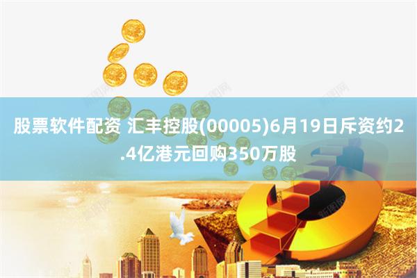 股票软件配资 汇丰控股(00005)6月19日斥资约2.4亿港元回购350万股