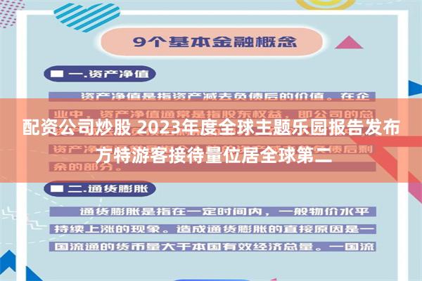 配资公司炒股 2023年度全球主题乐园报告发布 方特游客接待量位居全球第二