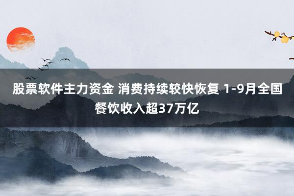 股票软件主力资金 消费持续较快恢复 1-9月全国餐饮收入超37万亿