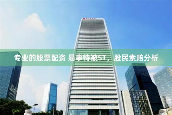 专业的股票配资 易事特被ST，股民索赔分析