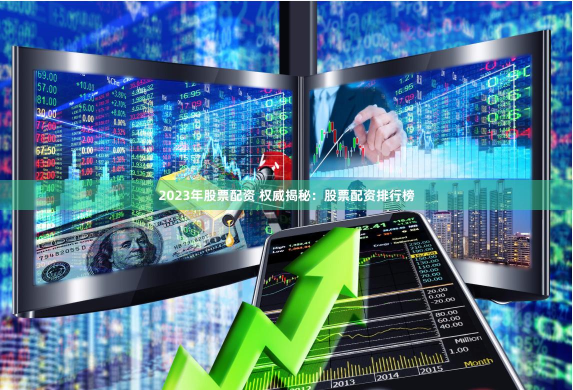 2023年股票配资 权威揭秘：股票配资排行榜